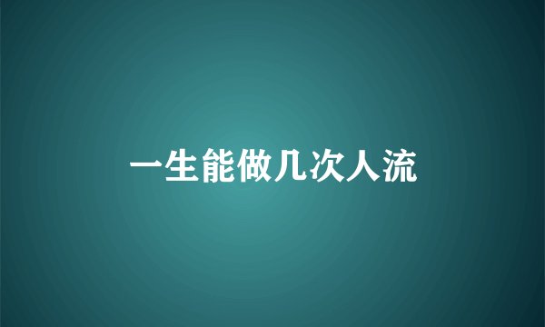 一生能做几次人流