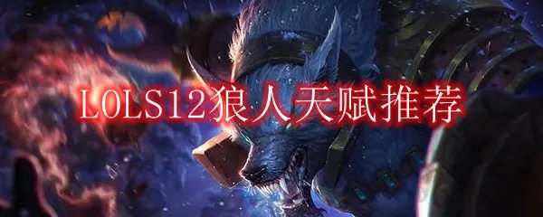 LOLS12狼人天赋推荐
