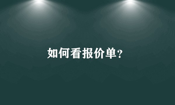 如何看报价单？