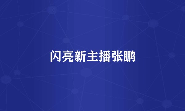 闪亮新主播张鹏