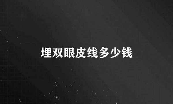 埋双眼皮线多少钱