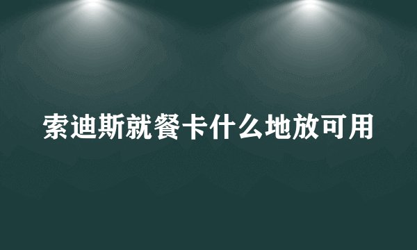 索迪斯就餐卡什么地放可用