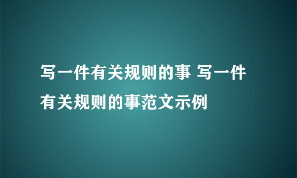 写一件有关规则的事 写一件有关规则的事范文示例