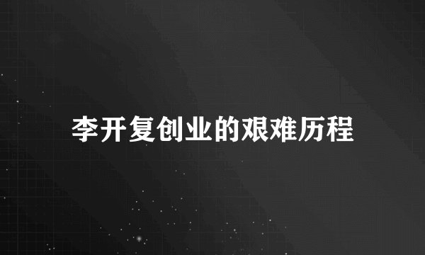 李开复创业的艰难历程
