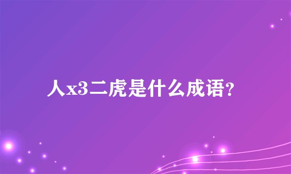 人x3二虎是什么成语？