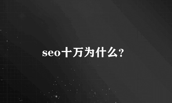seo十万为什么？