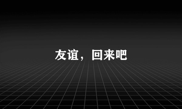 友谊，回来吧