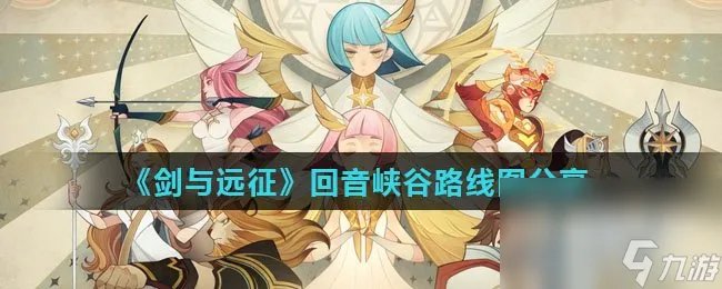 《剑与远征》回音峡谷路线图推荐