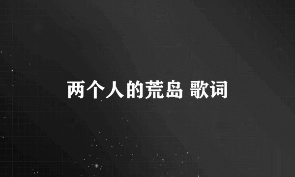 两个人的荒岛 歌词