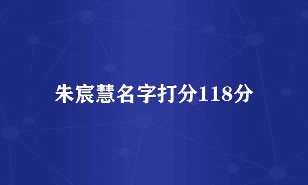 朱宸慧名字打分118分