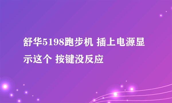 舒华5198跑步机 插上电源显示这个 按键没反应