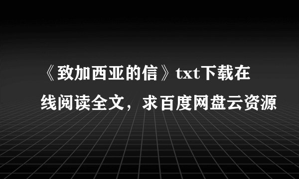 《致加西亚的信》txt下载在线阅读全文，求百度网盘云资源