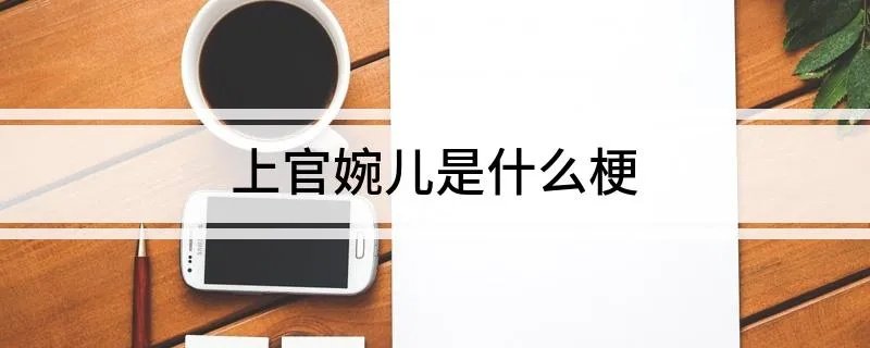 上官婉儿是什么梗 王者荣耀上官婉儿什么意思