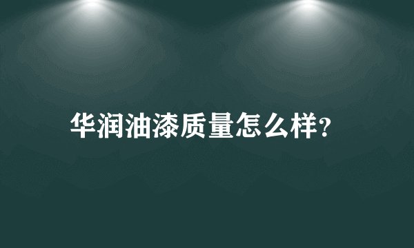 华润油漆质量怎么样？