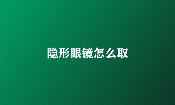 隐形眼镜怎么取