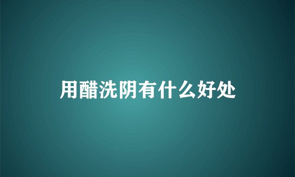 用醋洗阴有什么好处