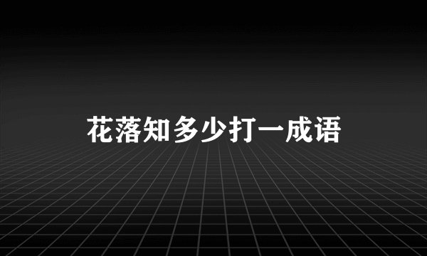 花落知多少打一成语