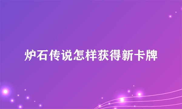 炉石传说怎样获得新卡牌