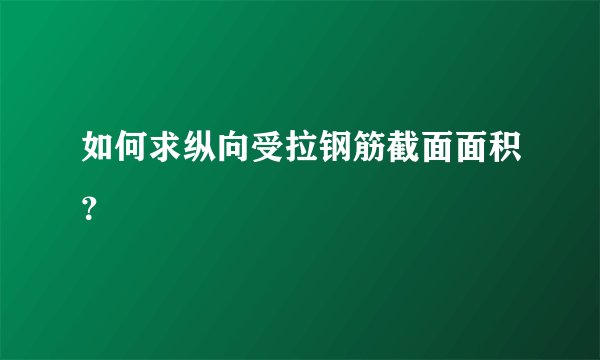 如何求纵向受拉钢筋截面面积？