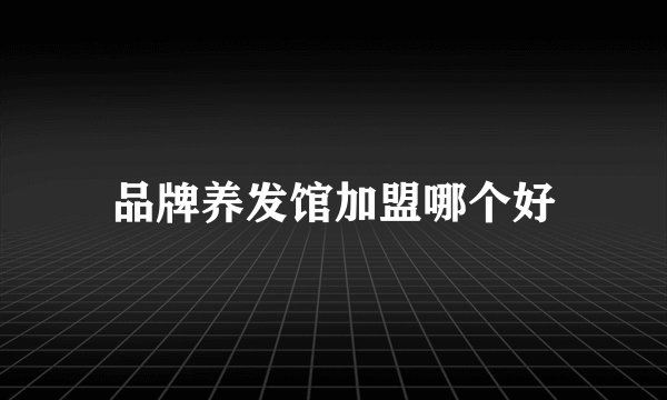 品牌养发馆加盟哪个好
