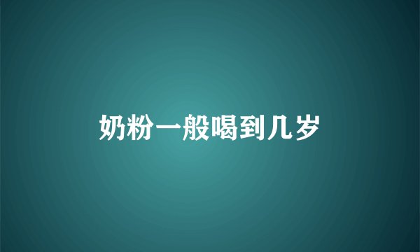 奶粉一般喝到几岁