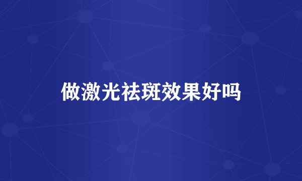 做激光祛斑效果好吗