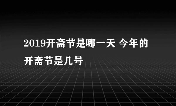 2019开斋节是哪一天 今年的开斋节是几号