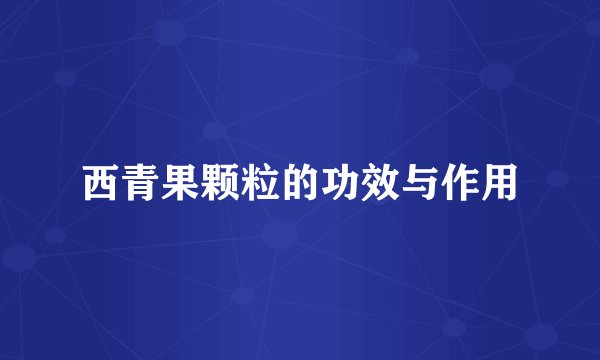 西青果颗粒的功效与作用