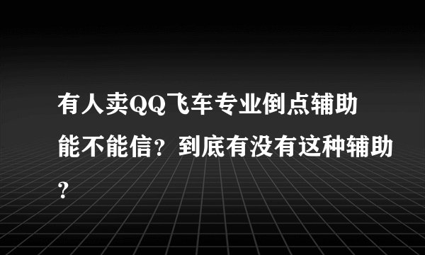 有人卖QQ飞车专业倒点辅助能不能信？到底有没有这种辅助？