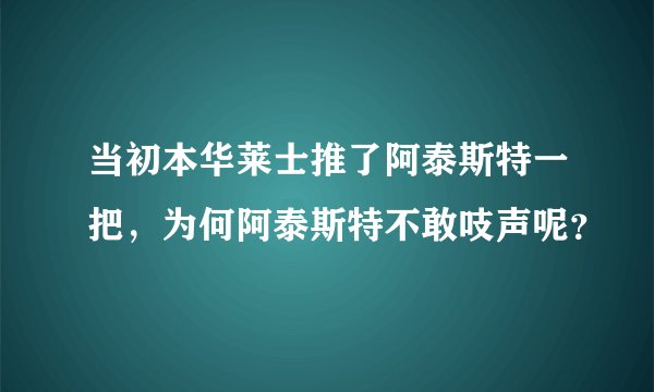 当初本华莱士推了阿泰斯特一把，为何阿泰斯特不敢吱声呢？
