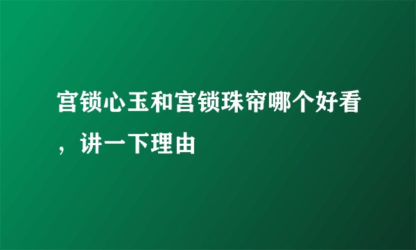宫锁心玉和宫锁珠帘哪个好看，讲一下理由