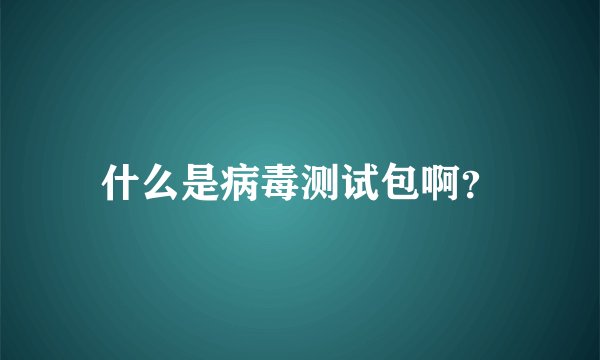 什么是病毒测试包啊？