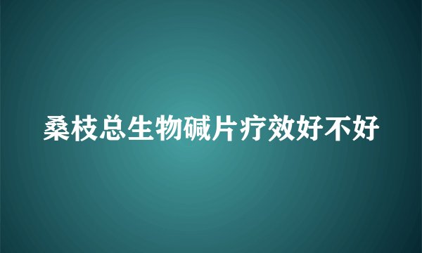 桑枝总生物碱片疗效好不好