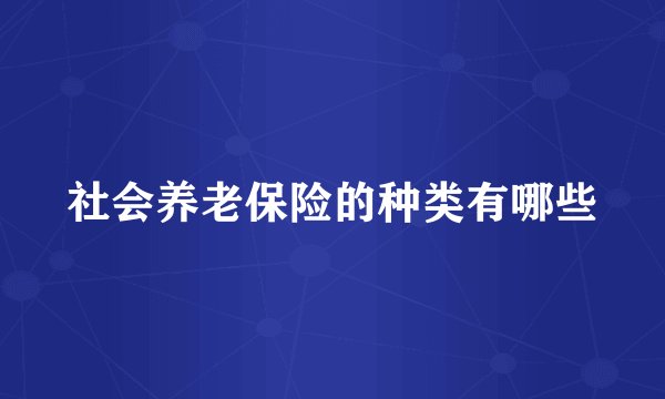 社会养老保险的种类有哪些