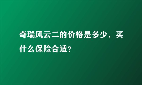 奇瑞风云二的价格是多少,买什么保险合适?