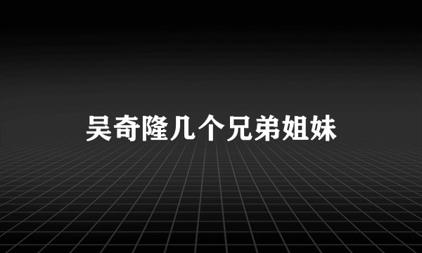 吴奇隆几个兄弟姐妹