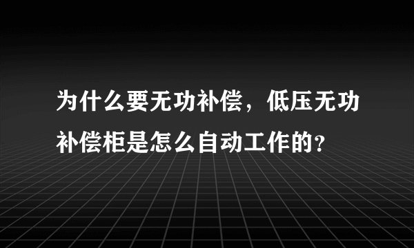 为什么要无功补偿，低压无功补偿柜是怎么自动工作的？
