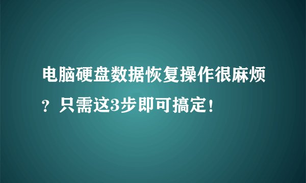 电脑硬盘数据恢复操作很麻烦？只需这3步即可搞定！