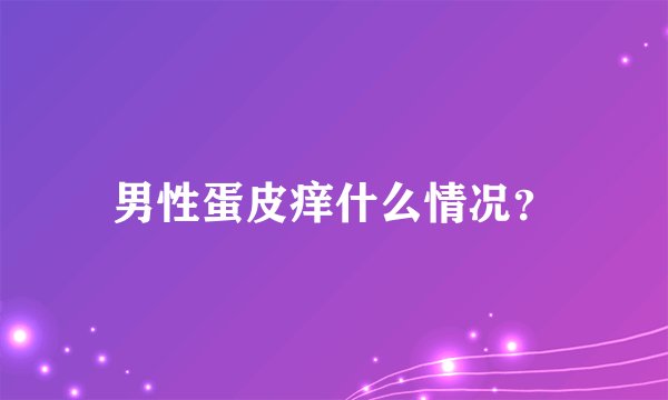 男性蛋皮痒什么情况？