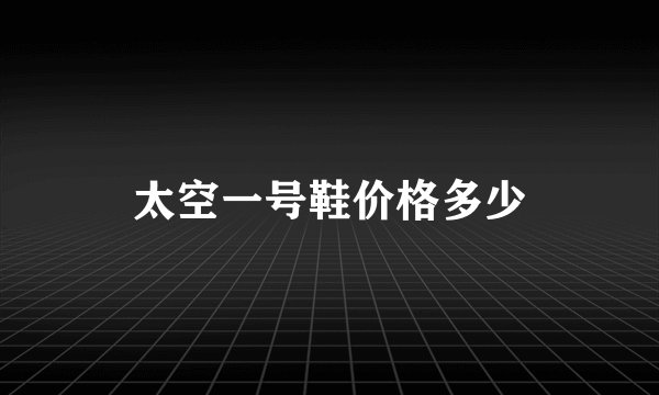 太空一号鞋价格多少