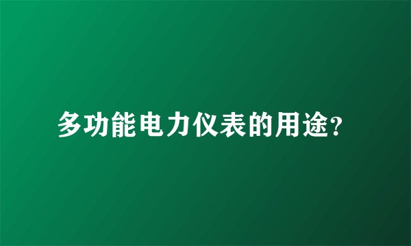 多功能电力仪表的用途？