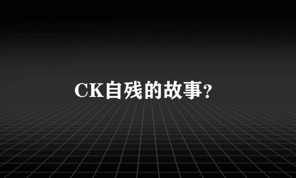 CK自残的故事?