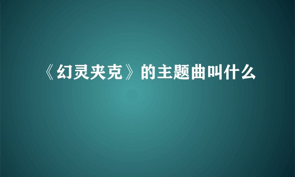 《幻灵夹克》的主题曲叫什么