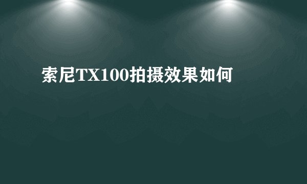 索尼TX100拍摄效果如何