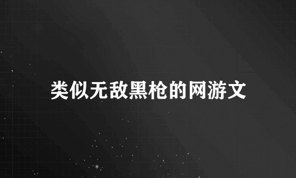 类似无敌黑枪的网游文