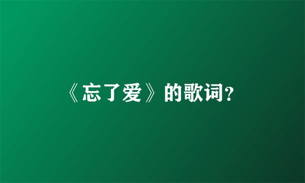《忘了爱》的歌词?