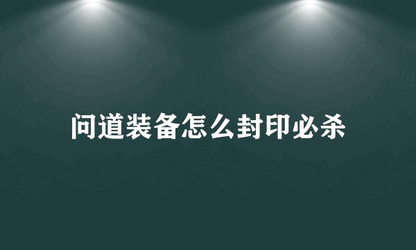 问道装备怎么封印必杀