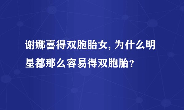 谢娜喜得双胞胎女, 为什么明星都那么容易得双胞胎？