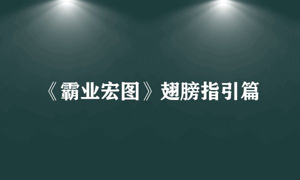 《霸业宏图》翅膀指引篇