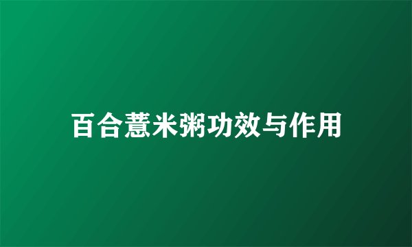 百合薏米粥功效与作用